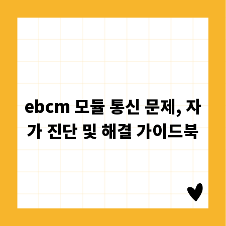 ebcm 모듈 통신 문제, 자가 진단 및 해결 가이드북