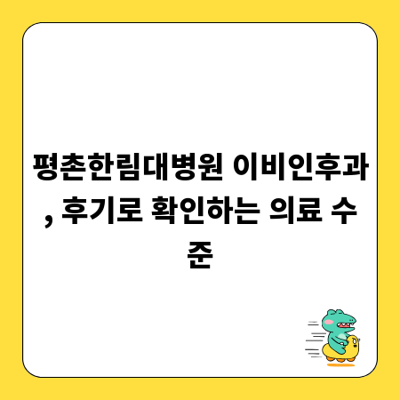 평촌한림대병원 이비인후과, 후기로 확인하는 의료 수준