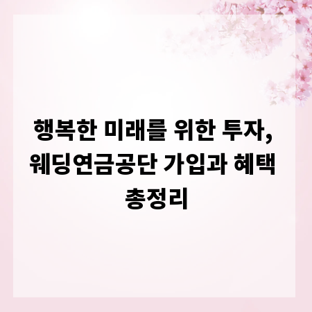 행복한 미래를 위한 투자, 웨딩연금공단 가입과 혜택 총정리