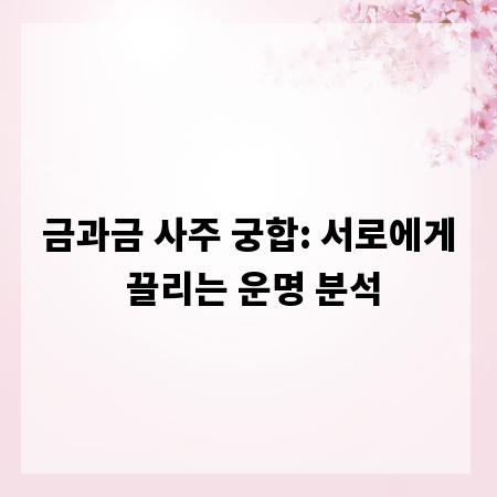 금과금 사주 궁합: 서로에게 끌리는 운명 분석