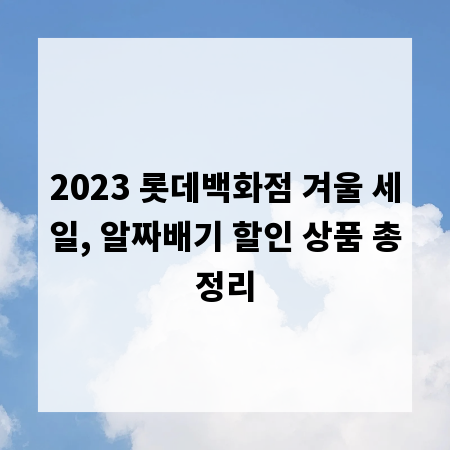 2023 롯데백화점 겨울 세일, 알짜배기 할인 상품 총정리