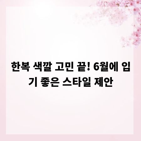 한복 색깔 고민 끝! 6월에 입기 좋은 스타일 제안