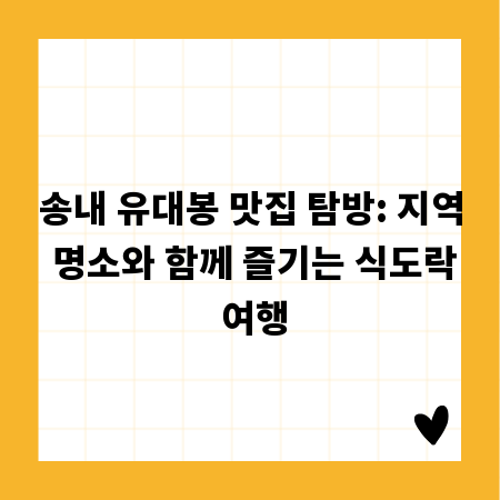 송내 유대봉 맛집 탐방: 지역 명소와 함께 즐기는 식도락 여행