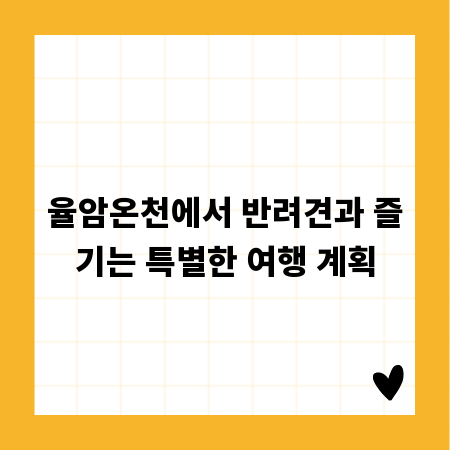 율암온천에서 반려견과 즐기는 특별한 여행 계획