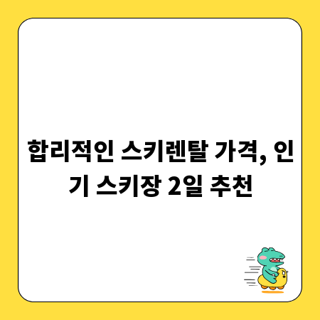 합리적인 스키렌탈 가격, 인기 스키장 2일 추천