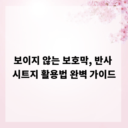 보이지 않는 보호막, 반사 시트지 활용법 완벽 가이드