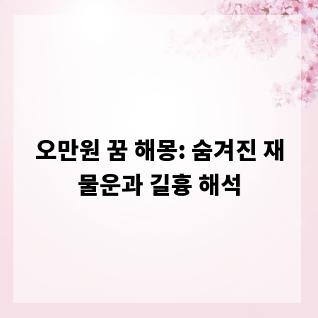 오만원 꿈 해몽: 숨겨진 재물운과 길흉 해석