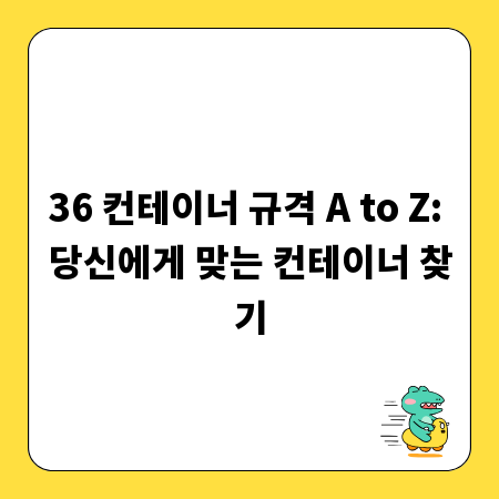 36 컨테이너 규격 A to Z: 당신에게 맞는 컨테이너 찾기