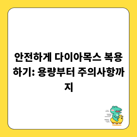 안전하게 다이아목스 복용하기: 용량부터 주의사항까지