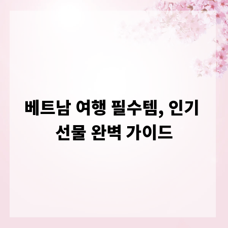 베트남 여행 필수템, 인기 선물 완벽 가이드