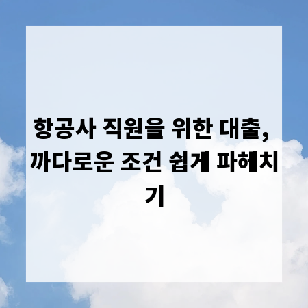 항공사 직원을 위한 대출, 까다로운 조건 쉽게 파헤치기