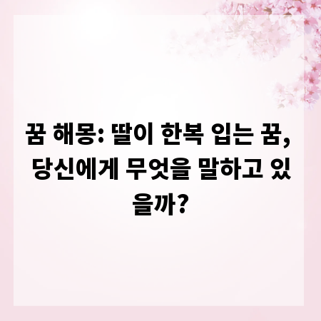 꿈 해몽: 딸이 한복 입는 꿈, 당신에게 무엇을 말하고 있을까?