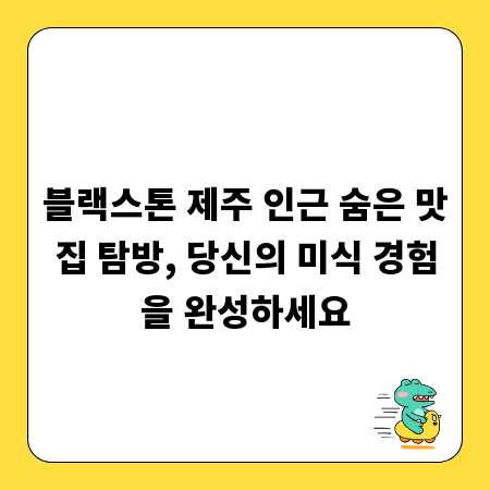 블랙스톤 제주 인근 숨은 맛집 탐방, 당신의 미식 경험을 완성하세요