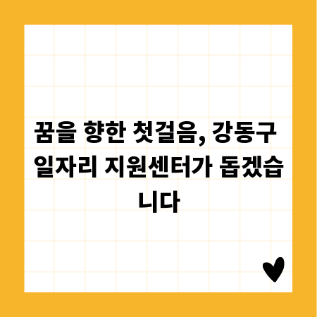 꿈을 향한 첫걸음, 강동구 일자리 지원센터가 돕겠습니다