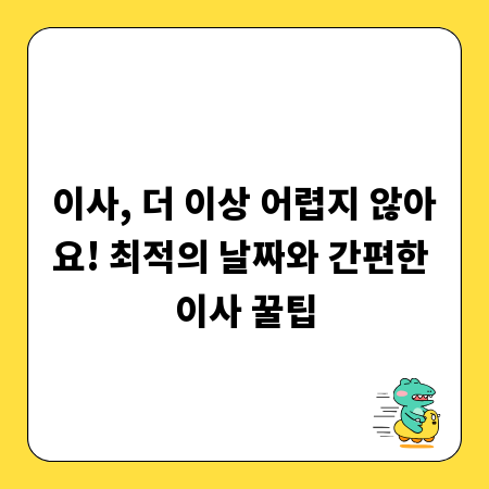 이사, 더 이상 어렵지 않아요! 최적의 날짜와 간편한 이사 꿀팁