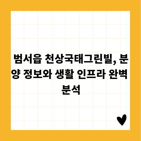 범서읍 천상국태그린빌, 분양 정보와 생활 인프라 완벽 분석