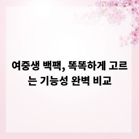 여중생 백팩, 똑똑하게 고르는 기능성 완벽 비교