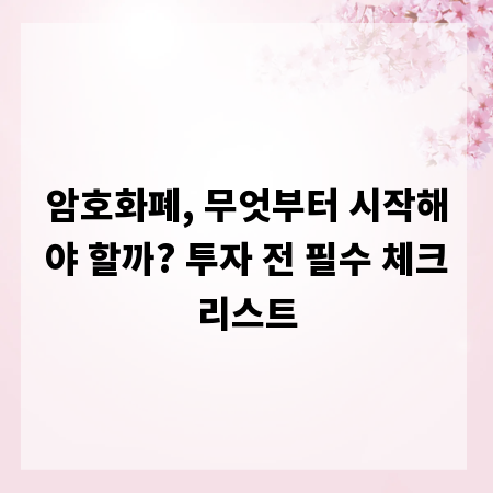 암호화폐, 무엇부터 시작해야 할까? 투자 전 필수 체크리스트