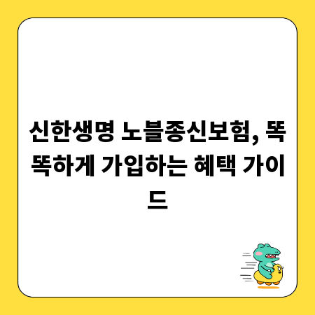 신한생명 노블종신보험, 똑똑하게 가입하는 혜택 가이드