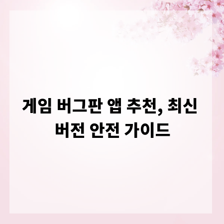 게임 버그판 앱 추천, 최신 버전 안전 가이드