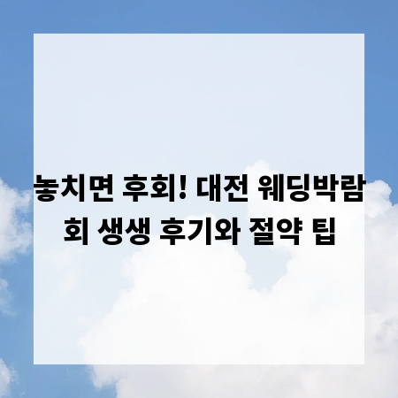 놓치면 후회! 대전 웨딩박람회 생생 후기와 절약 팁
