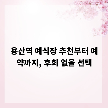용산역 예식장 추천부터 예약까지, 후회 없을 선택