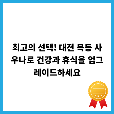 최고의 선택! 대전 목동 사우나로 건강과 휴식을 업그레이드하세요