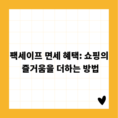 팩세이프 면세 혜택: 쇼핑의 즐거움을 더하는 방법