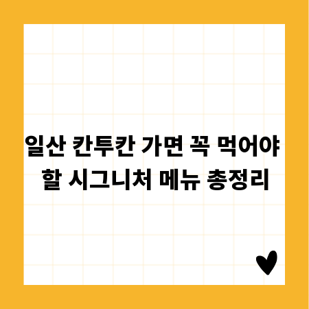 일산 칸투칸 가면 꼭 먹어야 할 시그니처 메뉴 총정리
