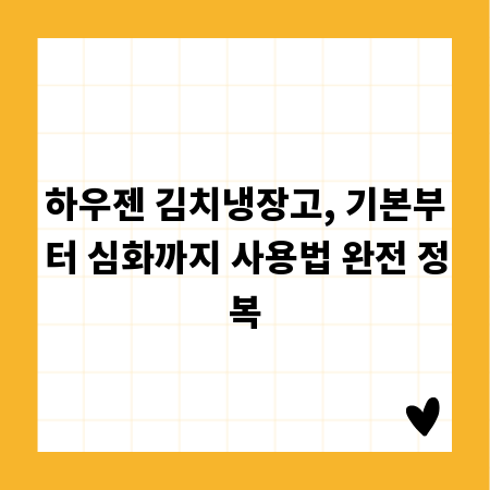 하우젠 김치냉장고, 기본부터 심화까지 사용법 완전 정복