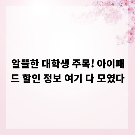 알뜰한 대학생 주목! 아이패드 할인 정보 여기 다 모였다