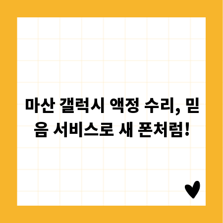 마산 갤럭시 액정 수리, 믿음 서비스로 새 폰처럼!