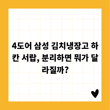 4도어 삼성 김치냉장고 하칸 서랍, 분리하면 뭐가 달라질까?