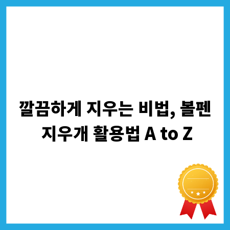 깔끔하게 지우는 비법, 볼펜 지우개 활용법 A to Z