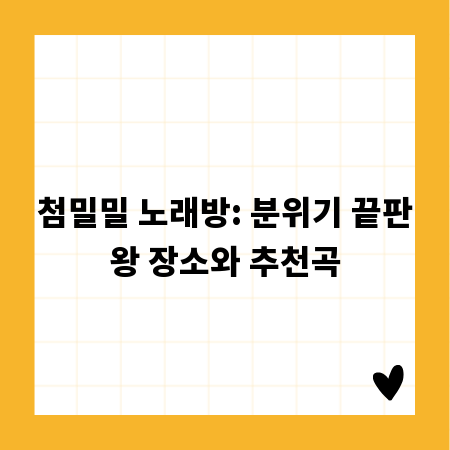 첨밀밀 노래방: 분위기 끝판왕 장소와 추천곡