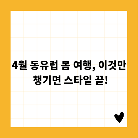 4월 동유럽 봄 여행, 이것만 챙기면 스타일 끝!