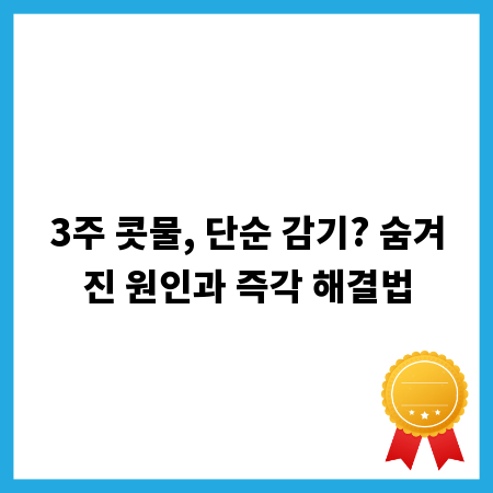 3주 콧물, 단순 감기? 숨겨진 원인과 즉각 해결법