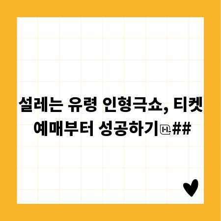 설레는 유령 인형극쇼, 티켓 예매부터 성공하기
##