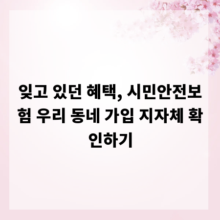 잊고 있던 혜택, 시민안전보험 우리 동네 가입 지자체 확인하기