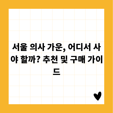 서울 의사 가운, 어디서 사야 할까? 추천 및 구매 가이드