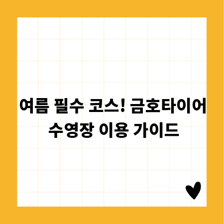 여름 필수 코스! 금호타이어 수영장 이용 가이드