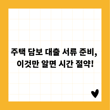 주택 담보 대출 서류 준비, 이것만 알면 시간 절약!