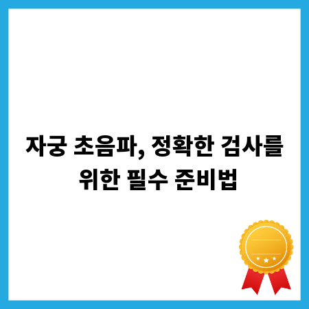 자궁 초음파, 정확한 검사를 위한 필수 준비법