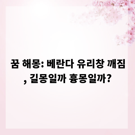 꿈 해몽: 베란다 유리창 깨짐, 길몽일까 흉몽일까?