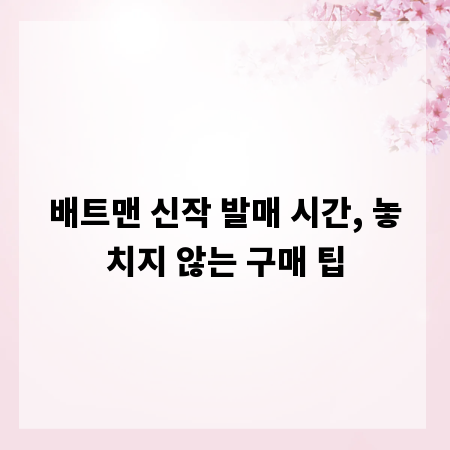 배트맨 신작 발매 시간, 놓치지 않는 구매 팁