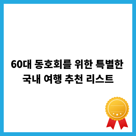 60대 동호회를 위한 특별한 국내 여행 추천 리스트