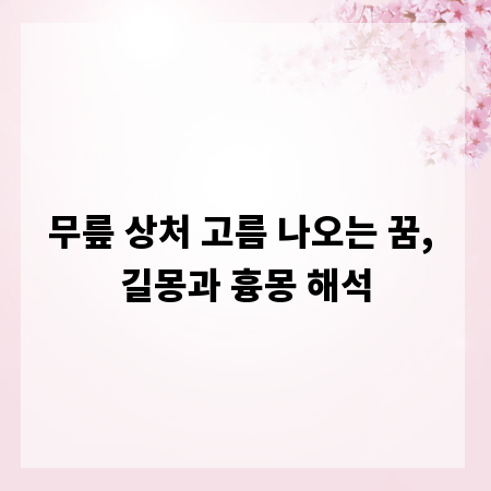 무릎 상처 고름 나오는 꿈, 길몽과 흉몽 해석