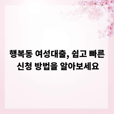 행복동 여성대출, 쉽고 빠른 신청 방법을 알아보세요