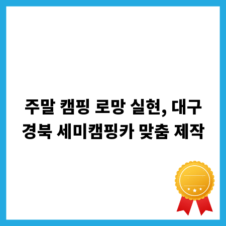 주말 캠핑 로망 실현, 대구경북 세미캠핑카 맞춤 제작