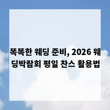 똑똑한 웨딩 준비, 2026 웨딩박람회 평일 찬스 활용법